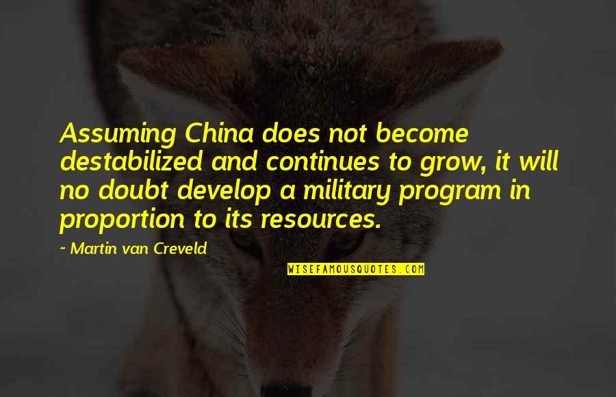 Grow And Develop Quotes By Martin Van Creveld: Assuming China does not become destabilized and continues