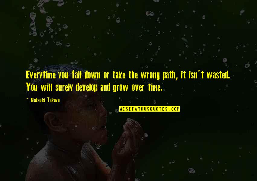 Grow And Develop Quotes By Natsuki Takaya: Everytime you fall down or take the wrong