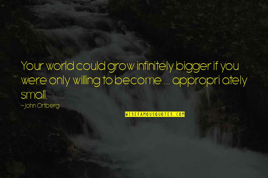 Grow Bigger Quotes By John Ortberg: Your world could grow infinitely bigger if you