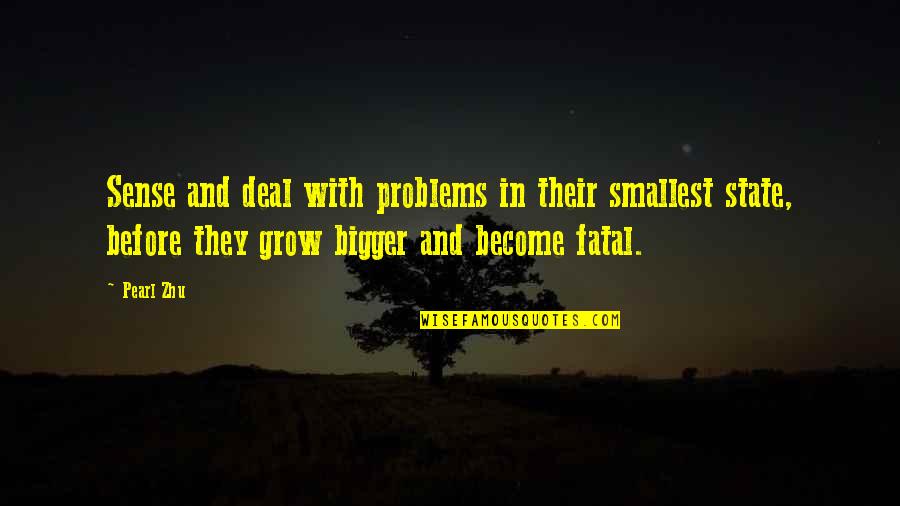 Grow Bigger Quotes By Pearl Zhu: Sense and deal with problems in their smallest