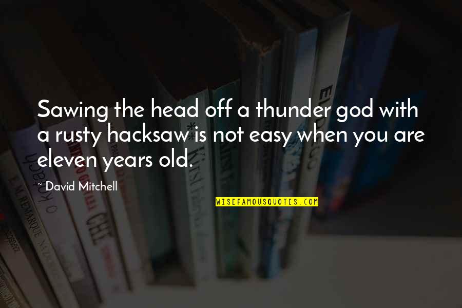 Grow Buckets Quotes By David Mitchell: Sawing the head off a thunder god with Grow Buckets Quotes By David Mitchell: Sawing the head off a thunder god with