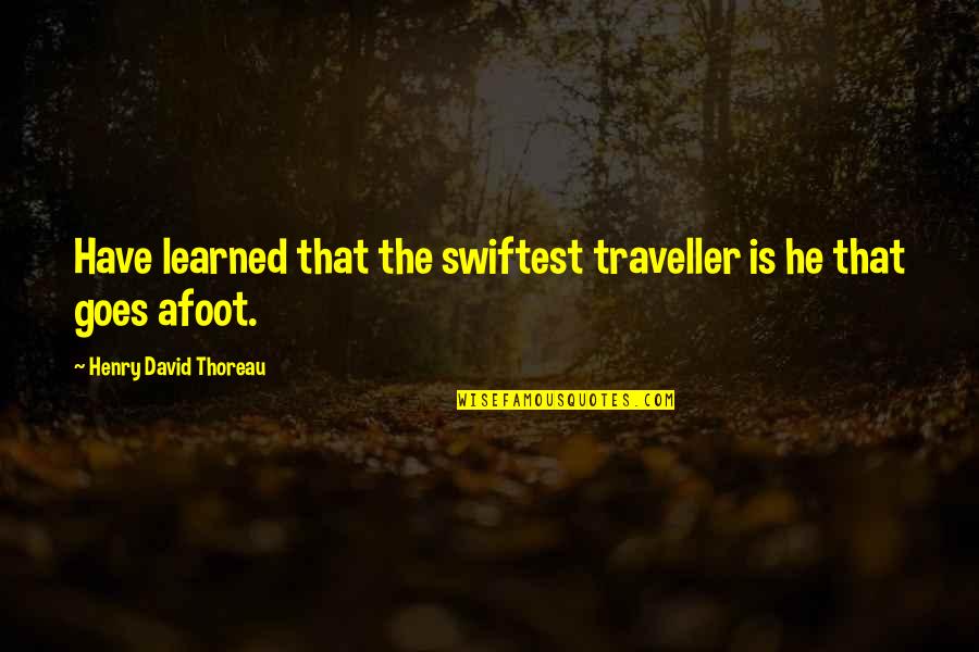 Grow Buckets Quotes By Henry David Thoreau: Have learned that the swiftest traveller is he Grow Buckets Quotes By Henry David Thoreau: Have learned that the swiftest traveller is he