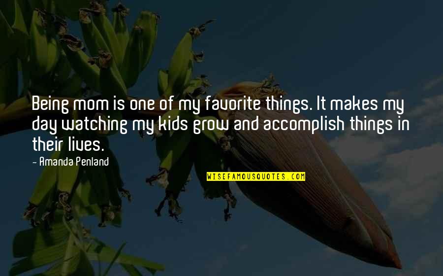 Grow Each Day Quotes By Amanda Penland: Being mom is one of my favorite things. Grow Each Day Quotes By Amanda Penland: Being mom is one of my favorite things.