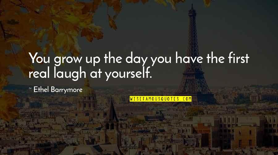 Grow Each Day Quotes By Ethel Barrymore: You grow up the day you have the Grow Each Day Quotes By Ethel Barrymore: You grow up the day you have the