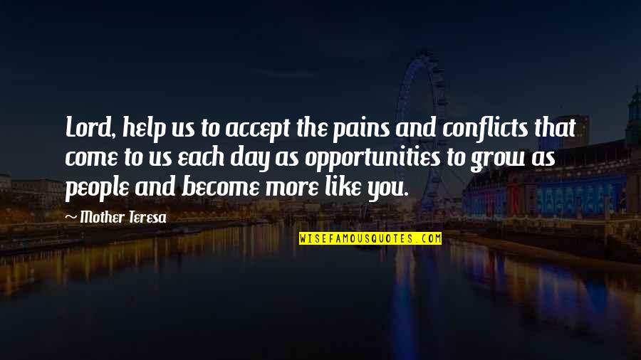 Grow Each Day Quotes By Mother Teresa: Lord, help us to accept the pains and Grow Each Day Quotes By Mother Teresa: Lord, help us to accept the pains and