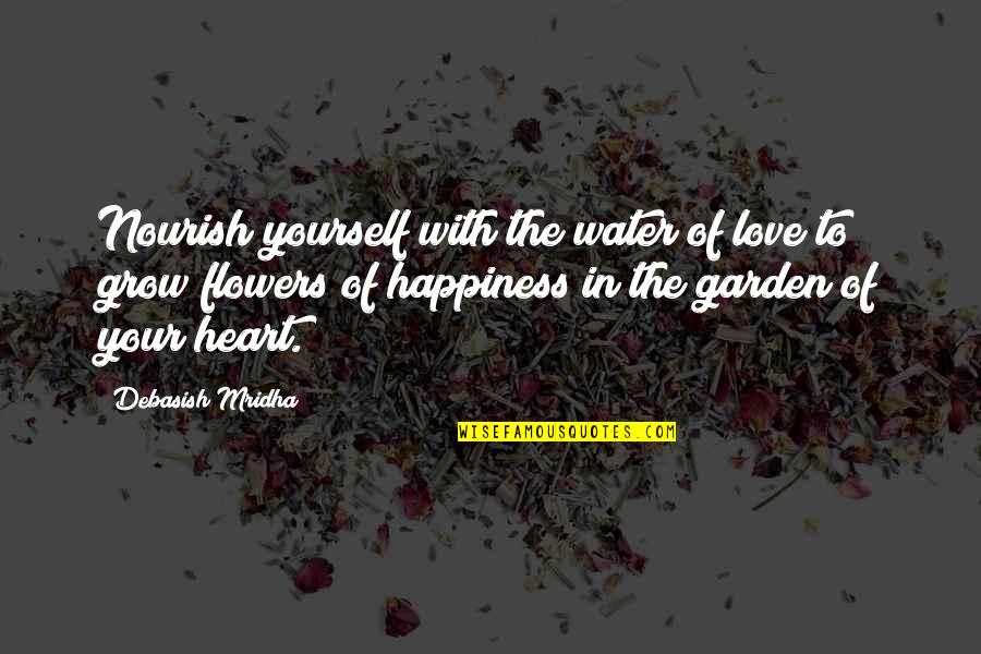 Grow Garden Quotes By Debasish Mridha: Nourish yourself with the water of love to