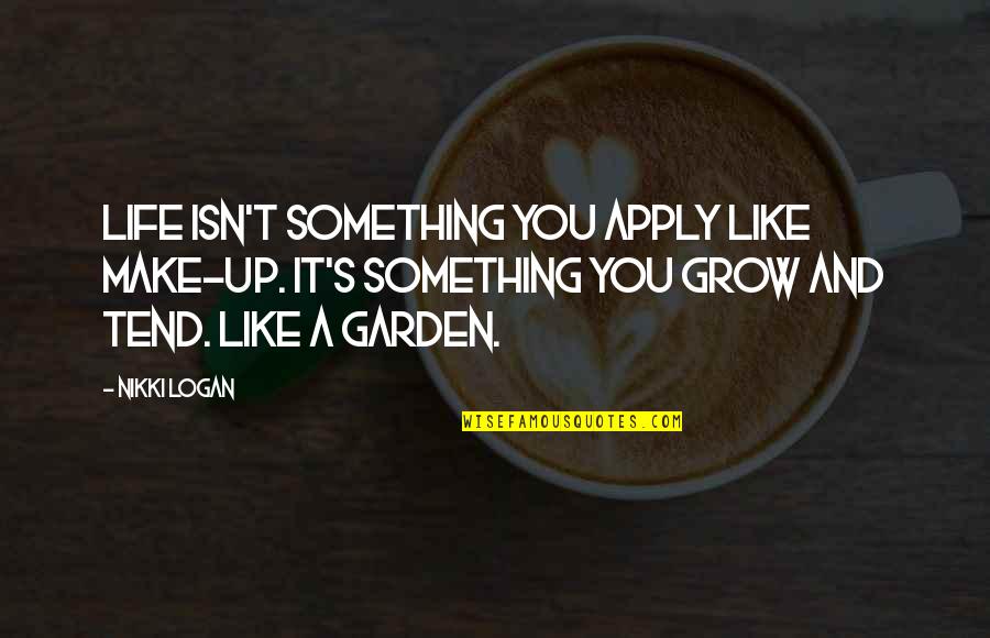Grow Garden Quotes By Nikki Logan: life isn't something you apply like make-up. It's