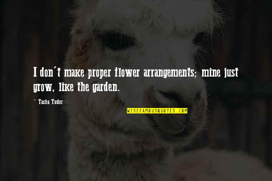 Grow Garden Quotes By Tasha Tudor: I don't make proper flower arrangements; mine just