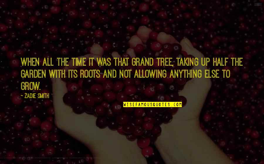 Grow Garden Quotes By Zadie Smith: When all the time it was that grand