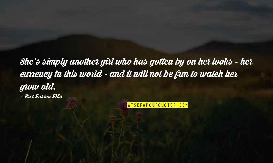 Grow Girl Quotes By Bret Easton Ellis: She's simply another girl who has gotten by