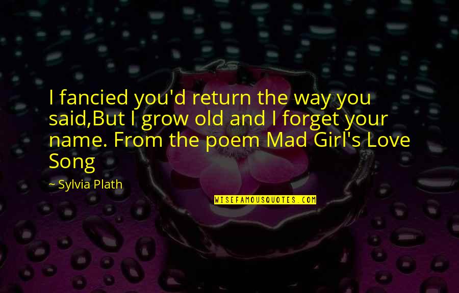 Grow Girl Quotes By Sylvia Plath: I fancied you'd return the way you said,But