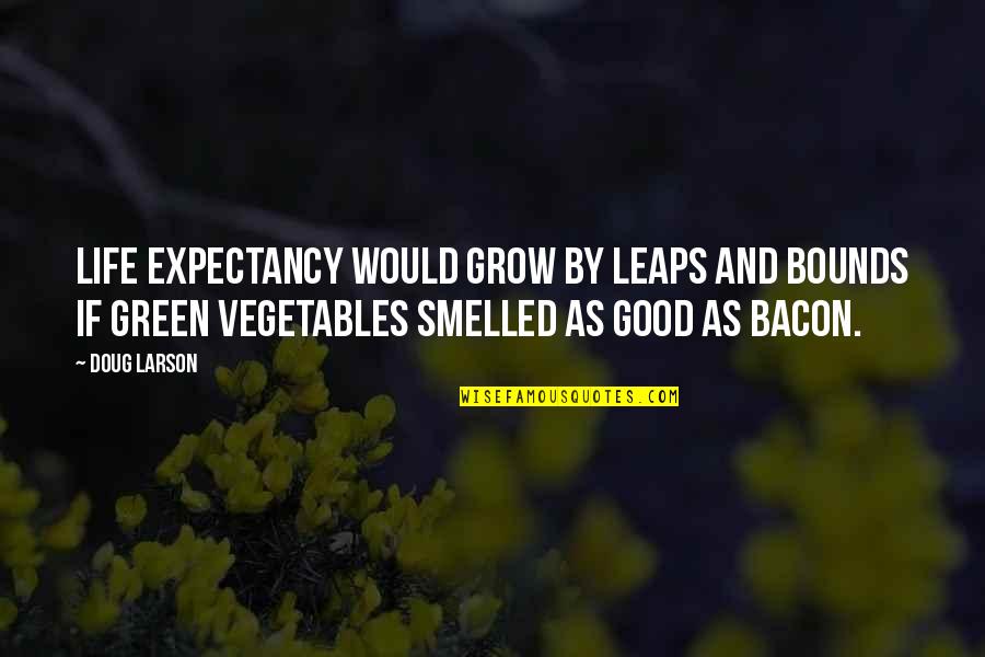 Grow Green Quotes By Doug Larson: Life expectancy would grow by leaps and bounds