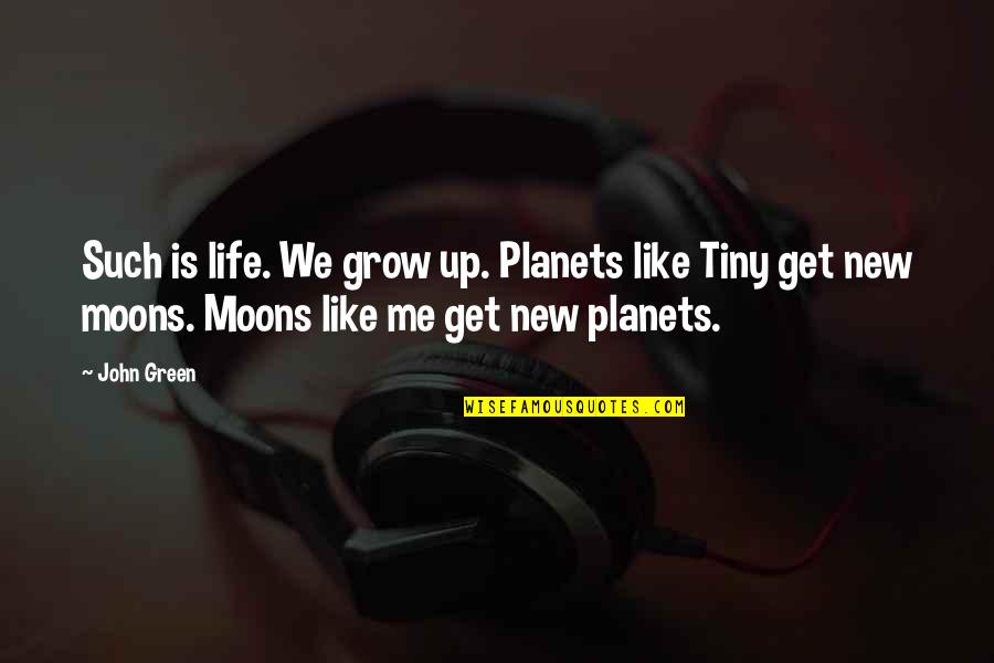 Grow Green Quotes By John Green: Such is life. We grow up. Planets like