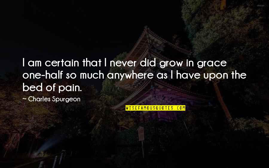 Grow In Grace Quotes By Charles Spurgeon: I am certain that I never did grow