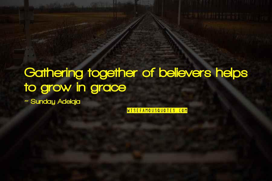 Grow In Grace Quotes By Sunday Adelaja: Gathering together of believers helps to grow in
