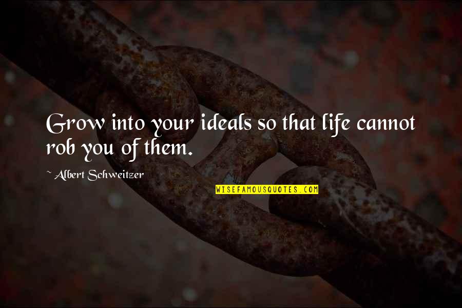 Grow Life Quotes By Albert Schweitzer: Grow into your ideals so that life cannot