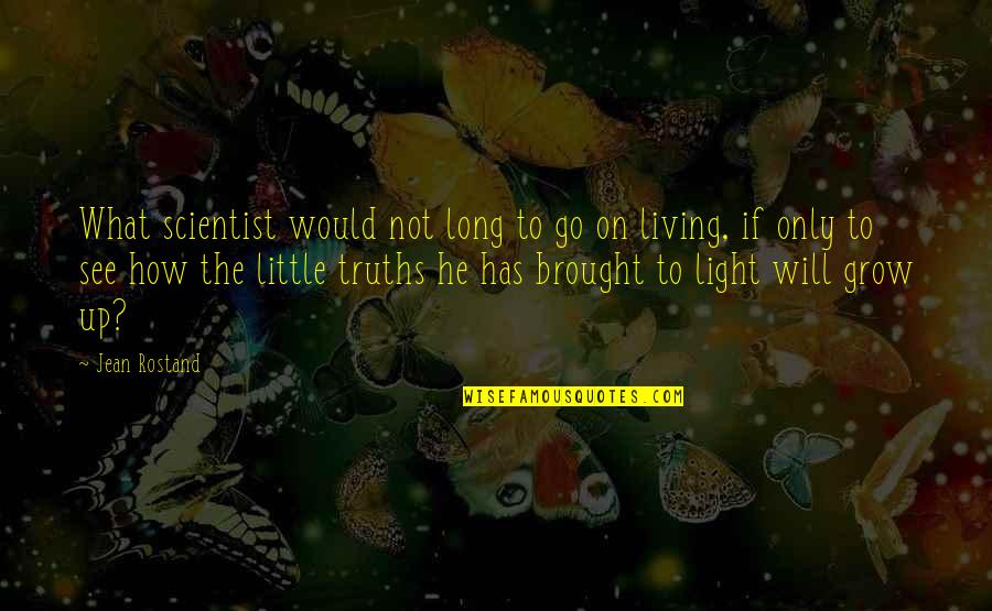 Grow Life Quotes By Jean Rostand: What scientist would not long to go on