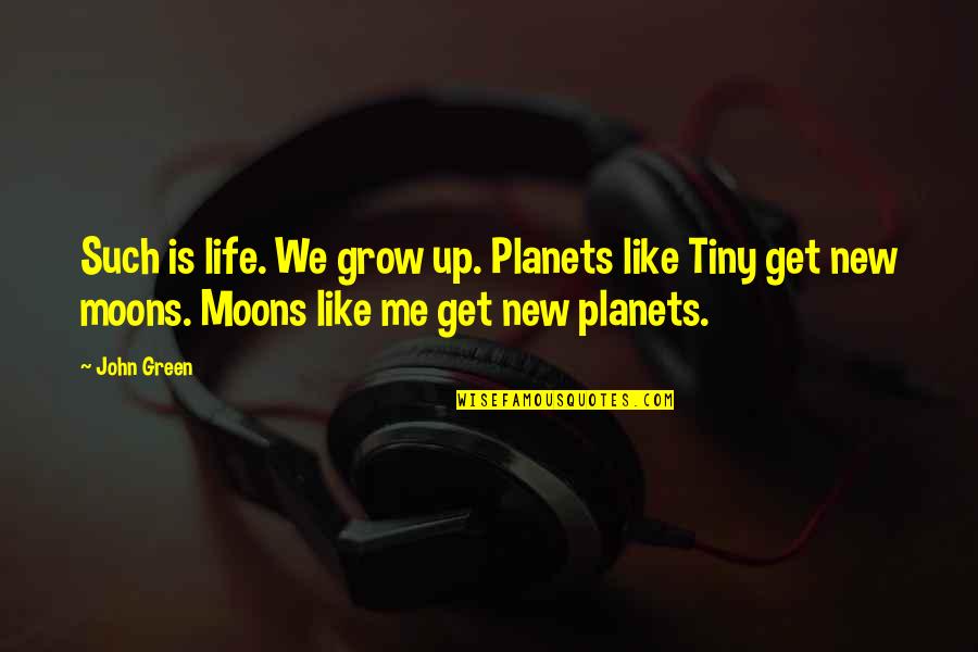 Grow Life Quotes By John Green: Such is life. We grow up. Planets like