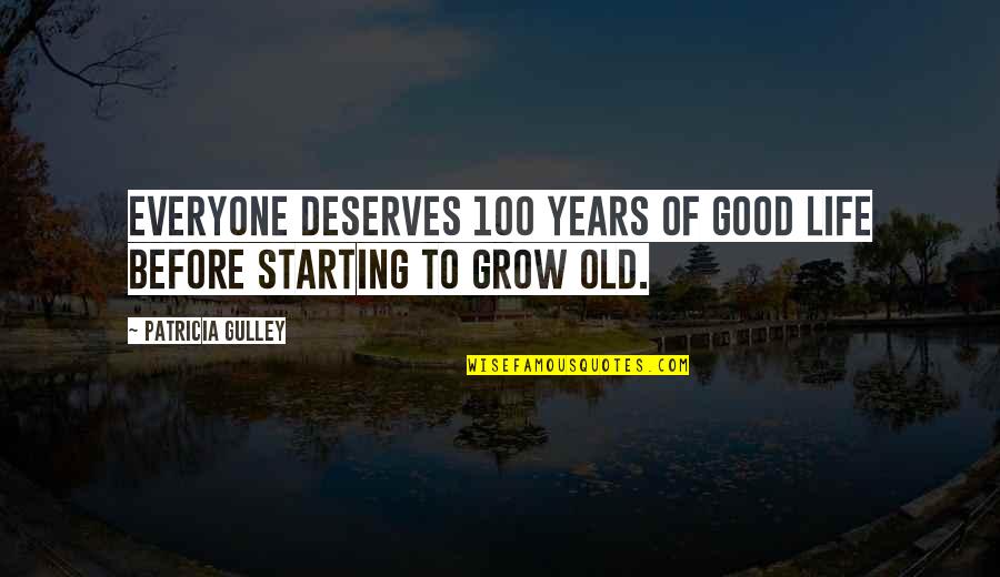 Grow Life Quotes By Patricia Gulley: Everyone deserves 100 years of good life before