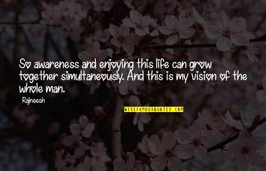 Grow Life Quotes By Rajneesh: So awareness and enjoying this life can grow