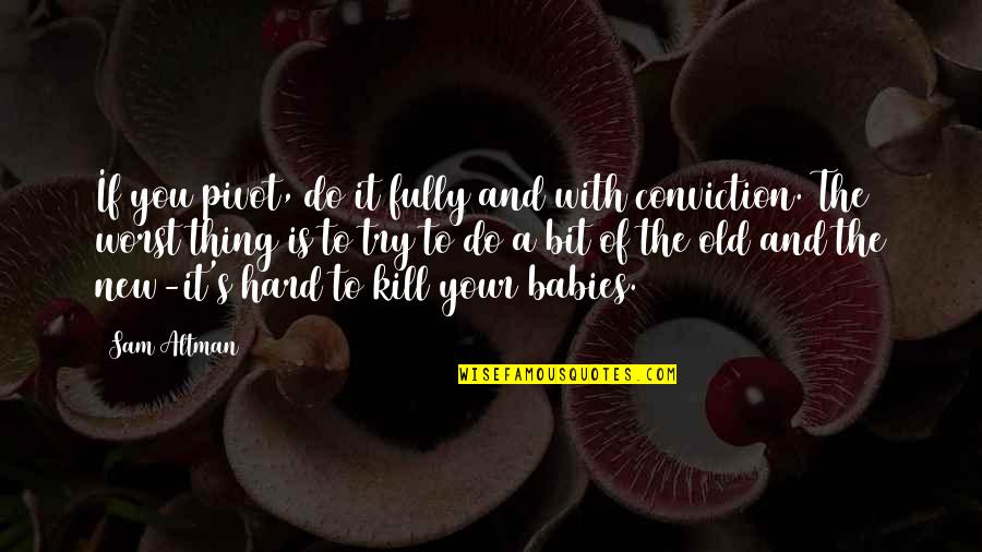 Grow Like Flowers Quotes By Sam Altman: If you pivot, do it fully and with Grow Like Flowers Quotes By Sam Altman: If you pivot, do it fully and with