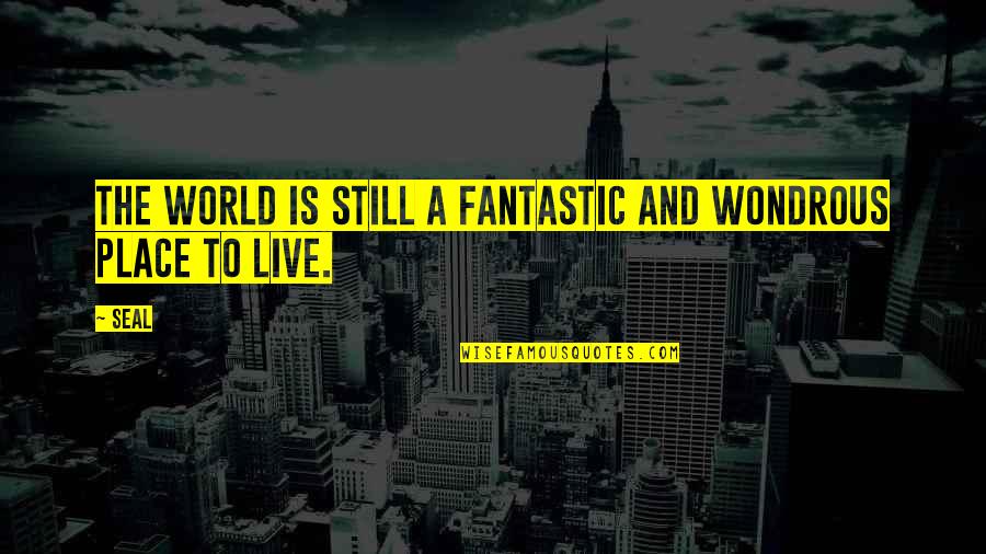Grow Old Quote Quotes By Seal: The world is still a fantastic and wondrous