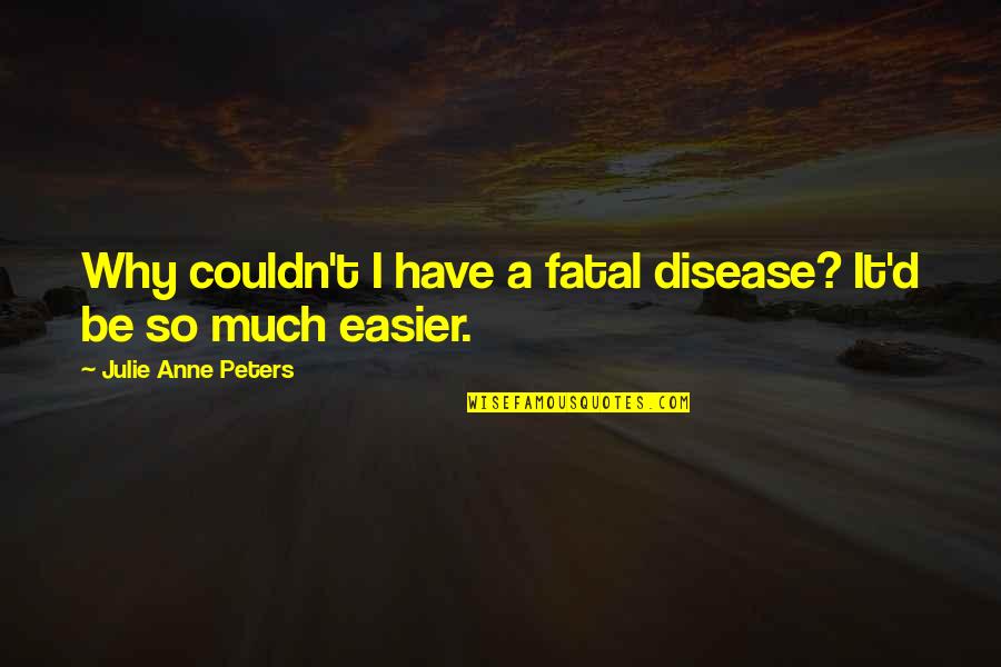 Grow Old Together Love Quotes By Julie Anne Peters: Why couldn't I have a fatal disease? It'd