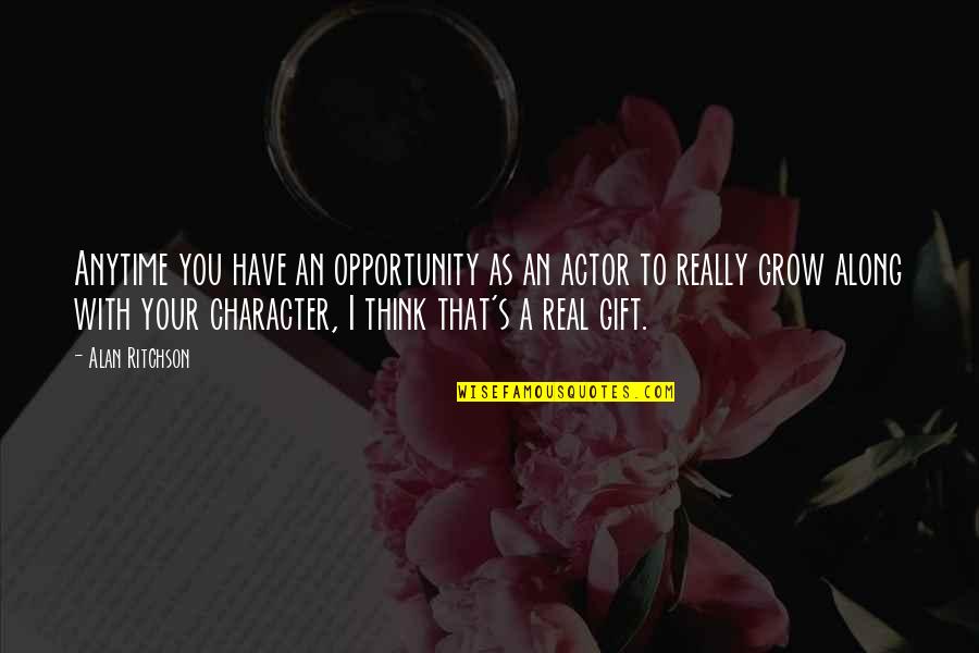 Grow Real Quotes By Alan Ritchson: Anytime you have an opportunity as an actor