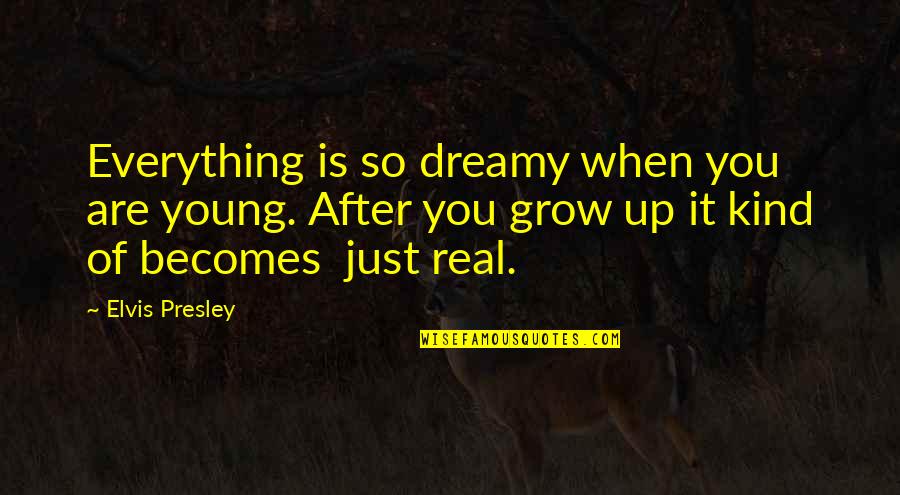 Grow Real Quotes By Elvis Presley: Everything is so dreamy when you are young.