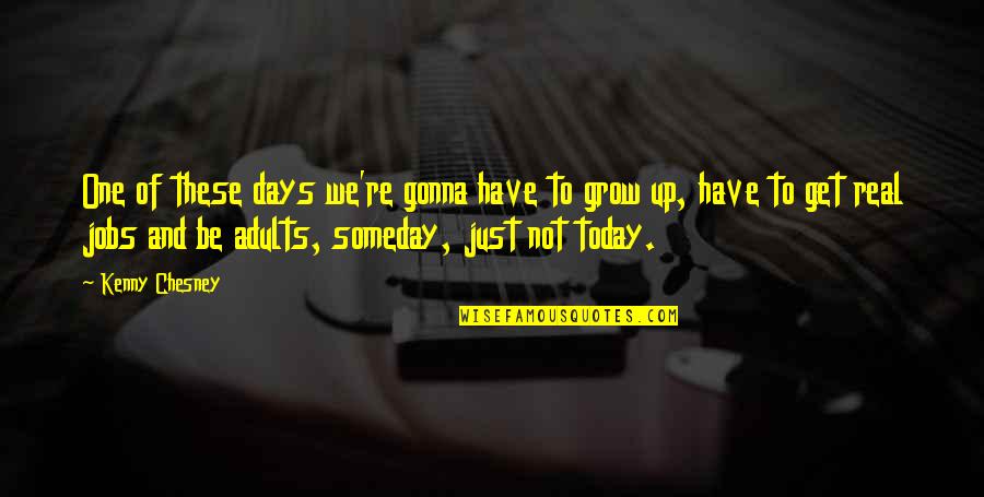 Grow Real Quotes By Kenny Chesney: One of these days we're gonna have to