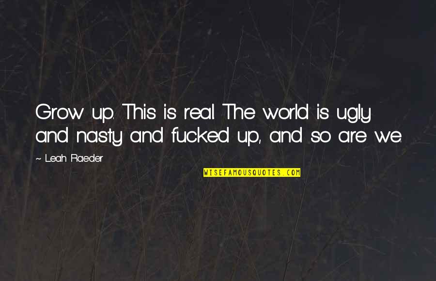 Grow Real Quotes By Leah Raeder: Grow up. This is real. The world is