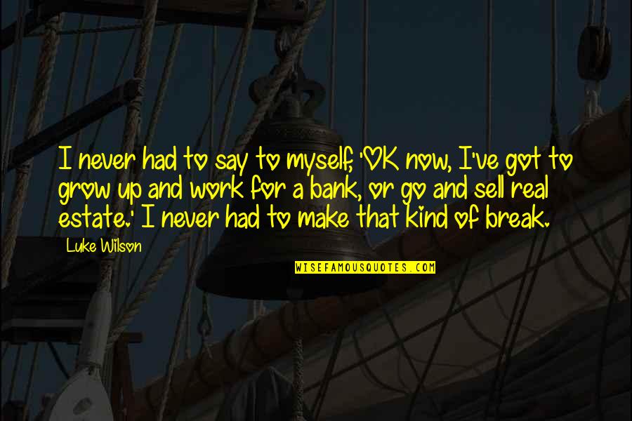 Grow Real Quotes By Luke Wilson: I never had to say to myself, 'OK