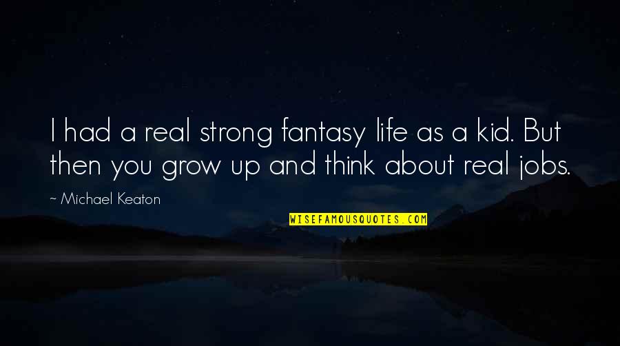 Grow Real Quotes By Michael Keaton: I had a real strong fantasy life as