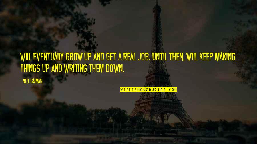 Grow Real Quotes By Neil Gaiman: Will eventually grow up and get a real