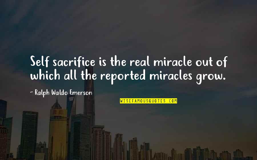Grow Real Quotes By Ralph Waldo Emerson: Self sacrifice is the real miracle out of