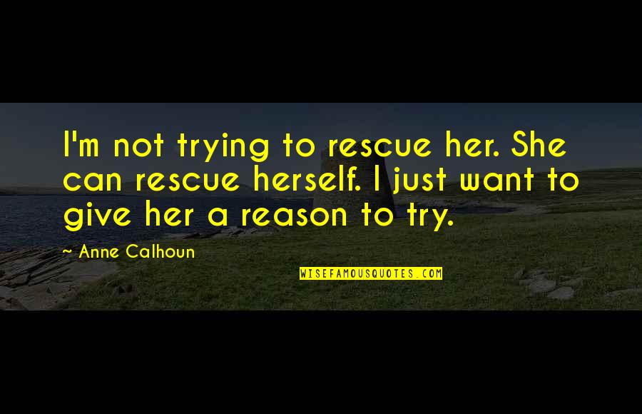 Grow Some Balls Quotes By Anne Calhoun: I'm not trying to rescue her. She can Grow Some Balls Quotes By Anne Calhoun: I'm not trying to rescue her. She can