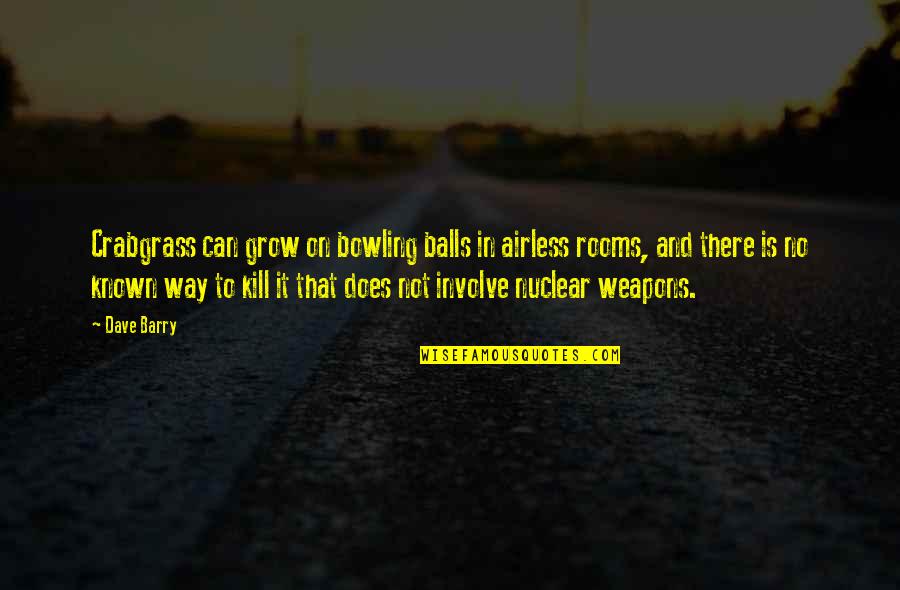 Grow Some Balls Quotes By Dave Barry: Crabgrass can grow on bowling balls in airless