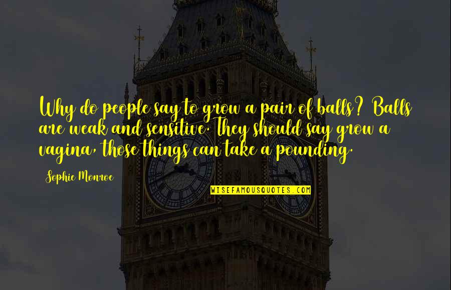 Grow Some Balls Quotes By Sophie Monroe: Why do people say to grow a pair Grow Some Balls Quotes By Sophie Monroe: Why do people say to grow a pair