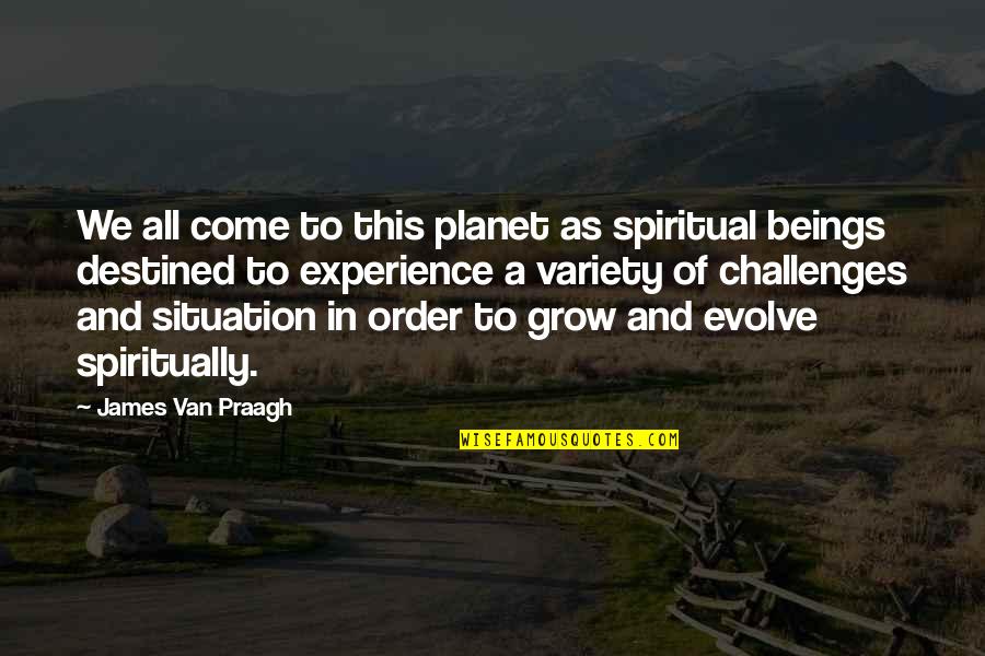 Grow Spiritually Quotes By James Van Praagh: We all come to this planet as spiritual