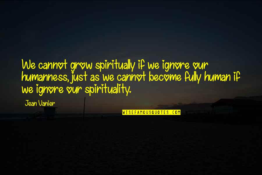 Grow Spiritually Quotes By Jean Vanier: We cannot grow spiritually if we ignore our