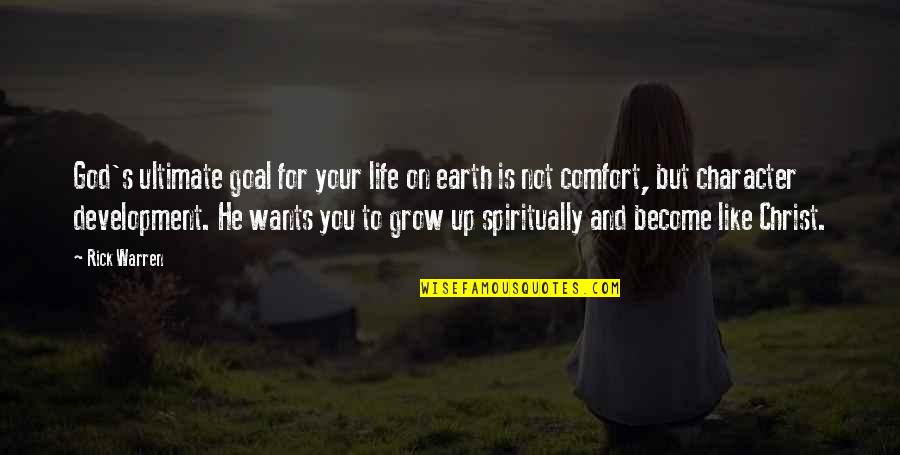 Grow Spiritually Quotes By Rick Warren: God's ultimate goal for your life on earth