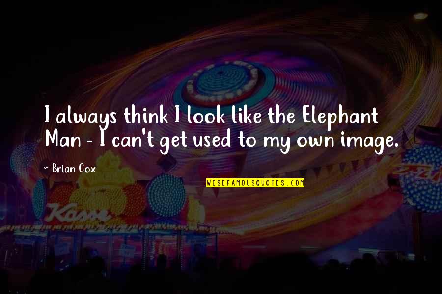 Grow Tf Up Quotes By Brian Cox: I always think I look like the Elephant