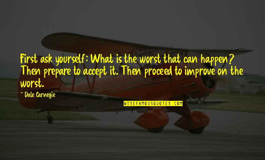 Grow Tf Up Quotes By Dale Carnegie: First ask yourself: What is the worst that