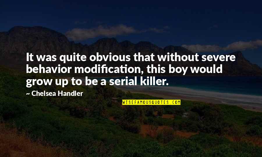 Grow To Quotes By Chelsea Handler: It was quite obvious that without severe behavior Grow To Quotes By Chelsea Handler: It was quite obvious that without severe behavior