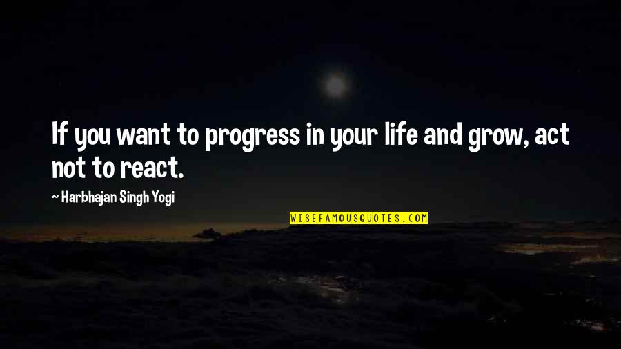 Grow To Quotes By Harbhajan Singh Yogi: If you want to progress in your life Grow To Quotes By Harbhajan Singh Yogi: If you want to progress in your life