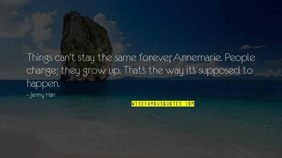 Grow To Quotes By Jenny Han: Things can't stay the same forever, Annemarie. People Grow To Quotes By Jenny Han: Things can't stay the same forever, Annemarie. People