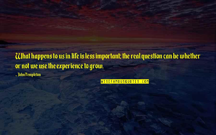 Grow To Quotes By John Templeton: What happens to us in life is less Grow To Quotes By John Templeton: What happens to us in life is less