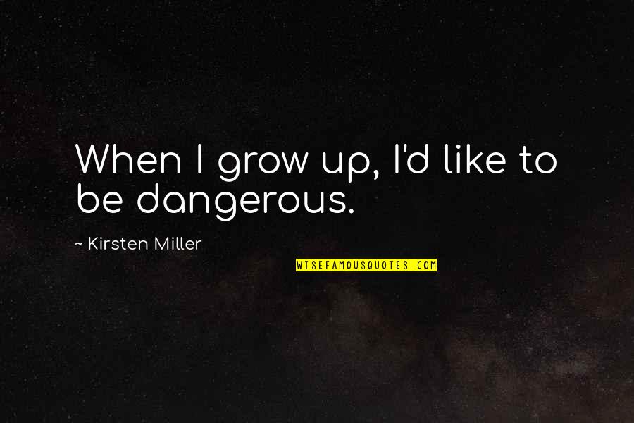 Grow To Quotes By Kirsten Miller: When I grow up, I'd like to be Grow To Quotes By Kirsten Miller: When I grow up, I'd like to be