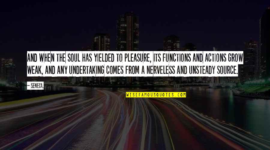 Grow To Quotes By Seneca.: And when the soul has yielded to pleasure, Grow To Quotes By Seneca.: And when the soul has yielded to pleasure,