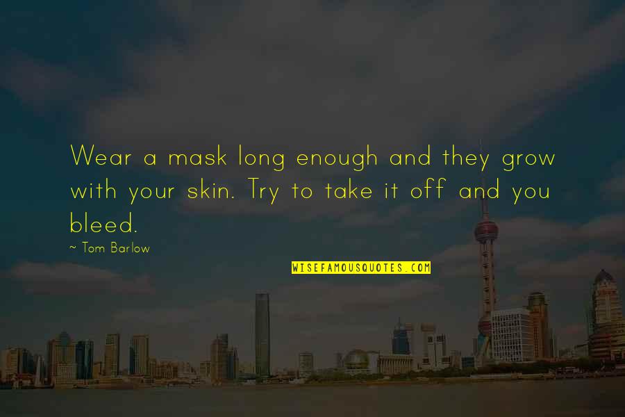 Grow To Quotes By Tom Barlow: Wear a mask long enough and they grow Grow To Quotes By Tom Barlow: Wear a mask long enough and they grow